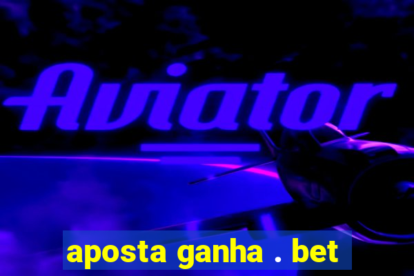 aposta ganha . bet